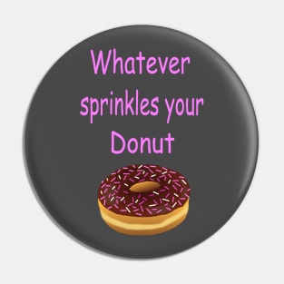 Whatever Sprinkles Your Donut Pin