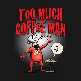 Too Much Coffee Man Opera T-Shirt