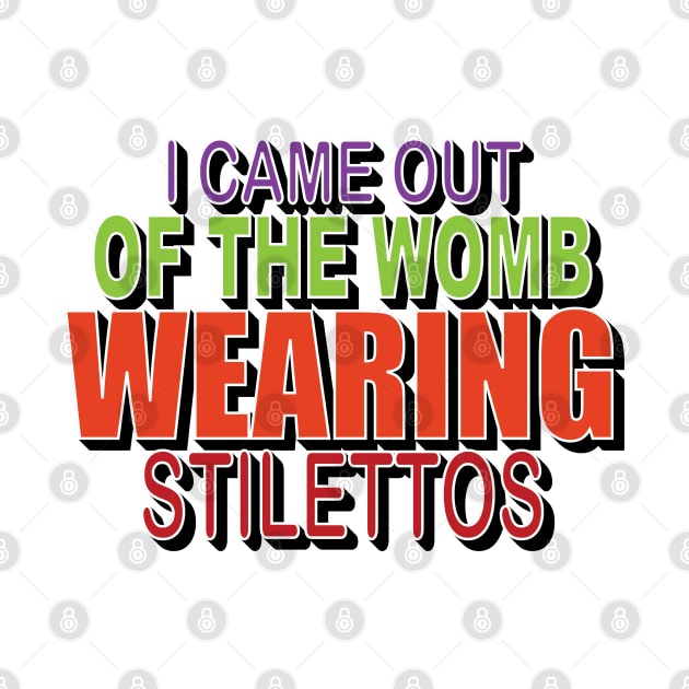 I came out of the womb wearing stilettos by EEJimenez