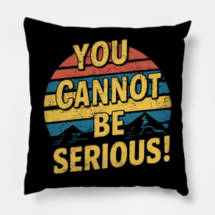 YOU CANNOT BE SERIOUS! Pillow