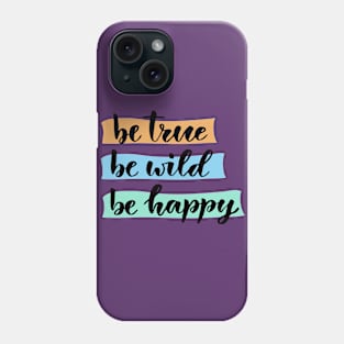 Be true be wild be happy Phone Case