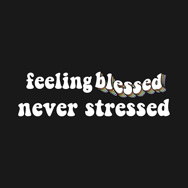 feeling blessed never stressed by saraholiveira06