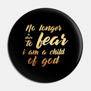 No longer a slave to fear, i am a child of god Pin