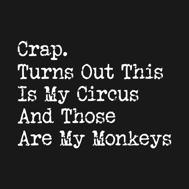 Crap. Turns Out This Is My Circus And Those Are My Monkeys by CamavIngora