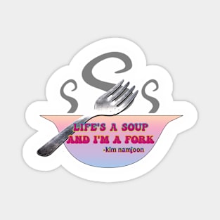 Life's A Soup And I'm A Fork Magnet