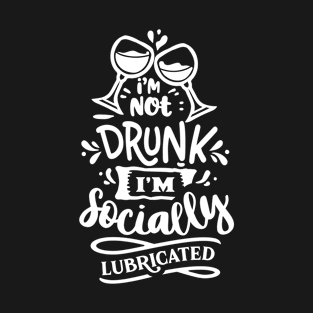 I'm Not Drunk I'm Socially Lubricated T-Shirt