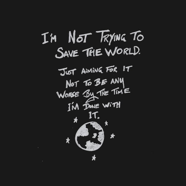 I'm not trying to save the world by fromthemindof