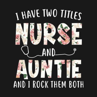 I Have Two Titles Nurse and Auntie Floral Mothers Day T-Shirt