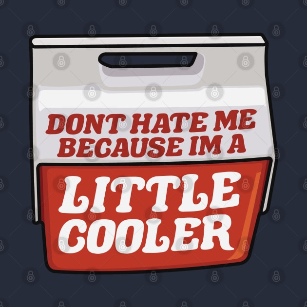 Don't Hate Me Because I'm a Little Cooler by TextTees