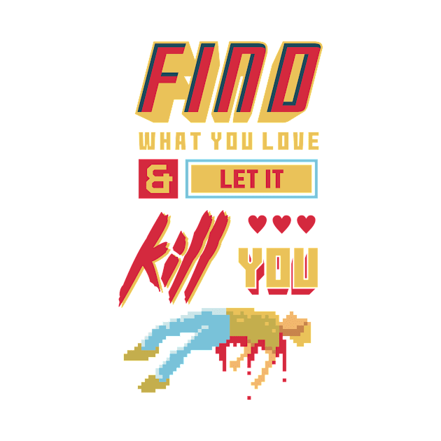 Find What You Love And Let It Kill You Pixel Art by Rebus28