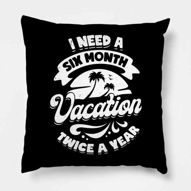 I Need A Six Month Vacation Twice A Year Pillow by Dolde08