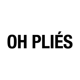 Oh Pliés! - Funny Ballet Quote T-Shirt