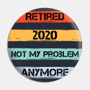 Retired 2020 Not My Problem Anymore Pin