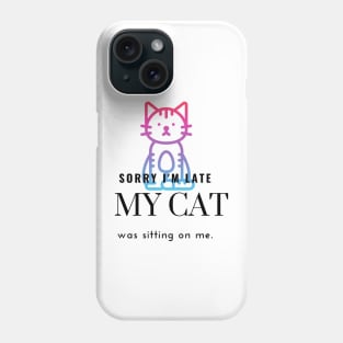 Sorry I'm Late My Cat Was Sitting On Me Phone Case
