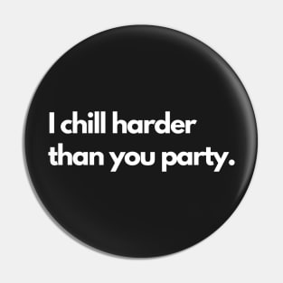 I chill harder than you party Pin