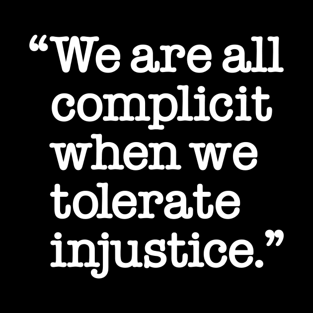 We are all complicit when we tolerate injustice by Work for Justice