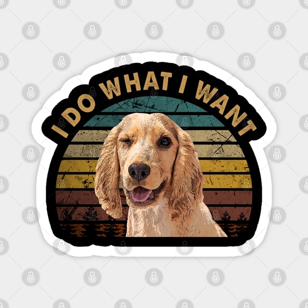 Spaniel I Do What I Want, Cocker Swagger Tee for Dog Lovers Magnet by JocelynnBaxter