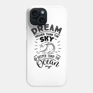 Dream higher than the sky and deeper than the ocean Phone Case