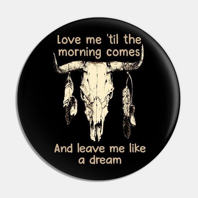 Love Me 'Til The Morning Comes And Leave Me Like A Dream Bull Quotes Feathers Pin by Creative feather