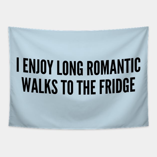 Cute - I Enjoy Long Romantic Walks To The Fridge - Cute Funny Joke Statement Humor Slogan Tapestry by sillyslogans