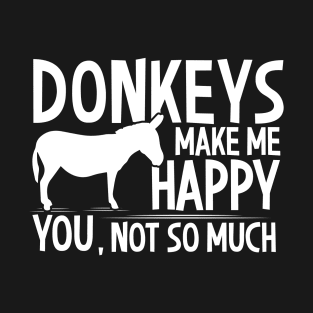 Donkeys Make Me Happy You Not So Much T-Shirt