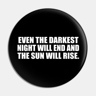 Even the darkest night will end and the sun will rise Pin