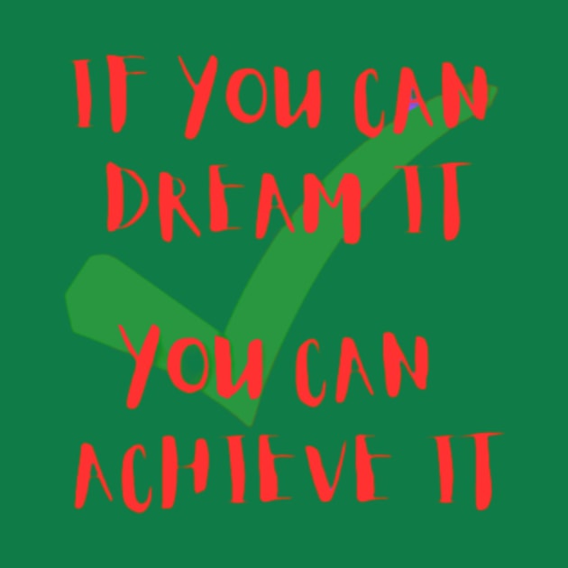 If you can dream it, you can achieve it by ExplicitDesigns