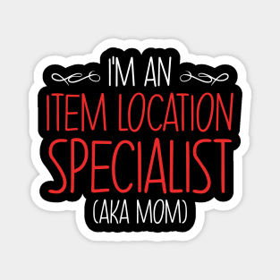 I'm An Item Location Specialist Aka Mom Magnet