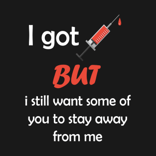 i got vaccinated but i still want some of you to stay away from me T-Shirt