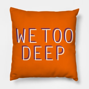 We Too Deep Pillow