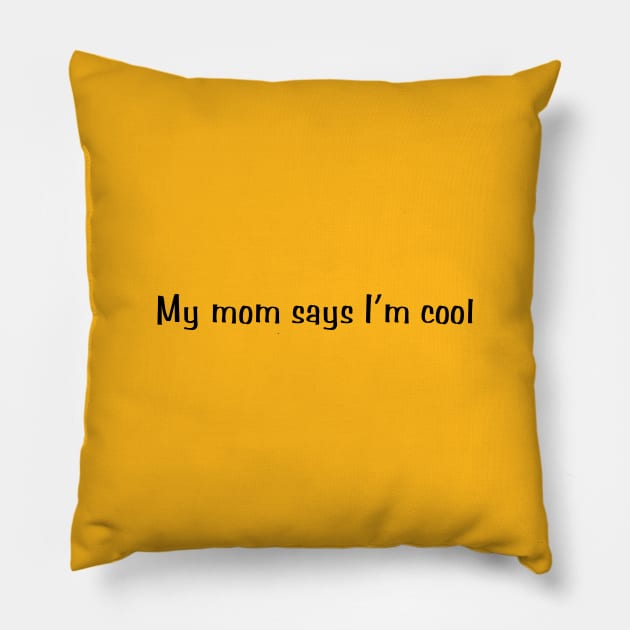 My mom says I'm cool. Pillow by Exposation