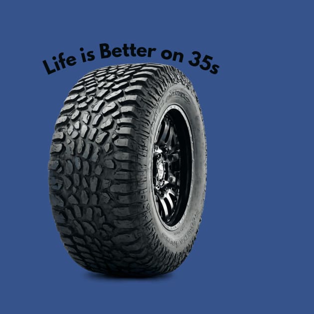 Life is Better on 35s by Xcite Designs