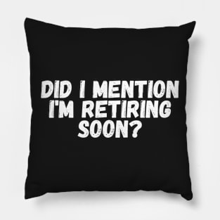 Did I mention I'm retiring Soon Pillow