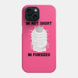 Grey Isopod Im not Short Phone Case