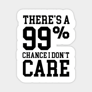 99% Chance I Don't Care - Sarcastic Meme Magnet