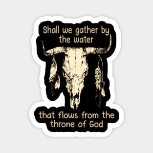 Shall We Gather By The Water That Flows From The Throne Of God Bull Quotes Feathers Magnet