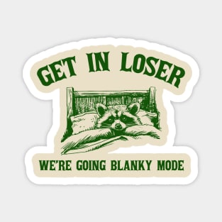 Get in loser we're going blanky mode Magnet