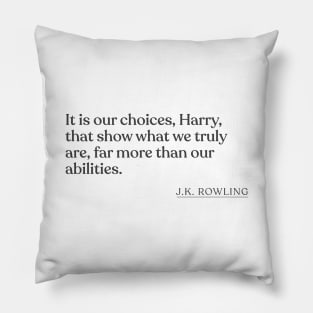 J.K. Rowling - It is our choices, Harry, that show what we truly are, far more than our abilities. Pillow