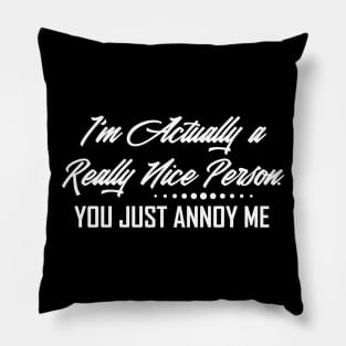 You Just Annoy Me Pillow