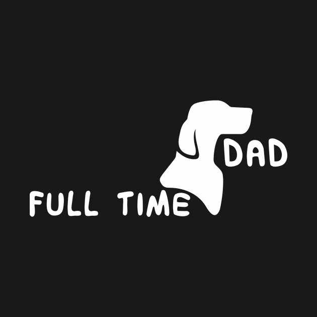 Full Time Dog Dad : Dog Edition by Crafting Yellow