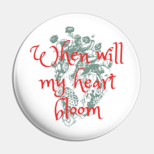 When will my heart bloom Pin