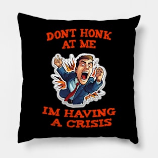 Dont Honk At Me Im Having A Crisis Pillow