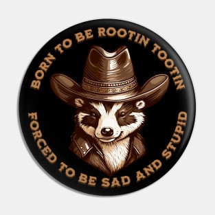 BORN TO BE ROOTIN TOOTIN FORCED TO BE SAD AND STUPID Pin