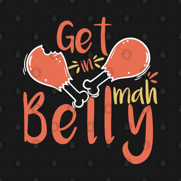 Get In Mah Belly Funny Thanksgiving Happy Turkeys Day For Him For Her Gift Idea For Son Sister Brother Dad Mom Daughter Husband Wife by VanTees