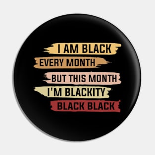 I Am Black Every Month But This Month I'm Blackity Black, Black History Month Shirt for Men Women, African American, Equality Pin