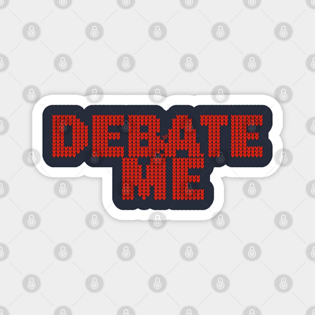 DEBATE ME by Tai's Tees Magnet by TaizTeez