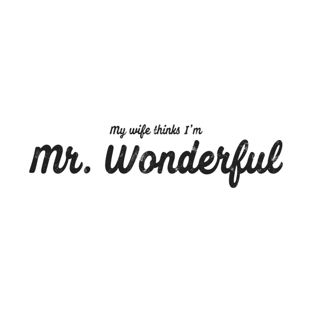 My Wife Thinks I'm Mr. Wonderful Dark by jdsoudry