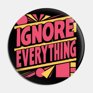 Ignore Everything Pin