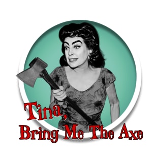 Tina, Bring Me The Axe T-Shirt