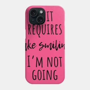 If it Requires Fake Smiling I'm Not Going Phone Case